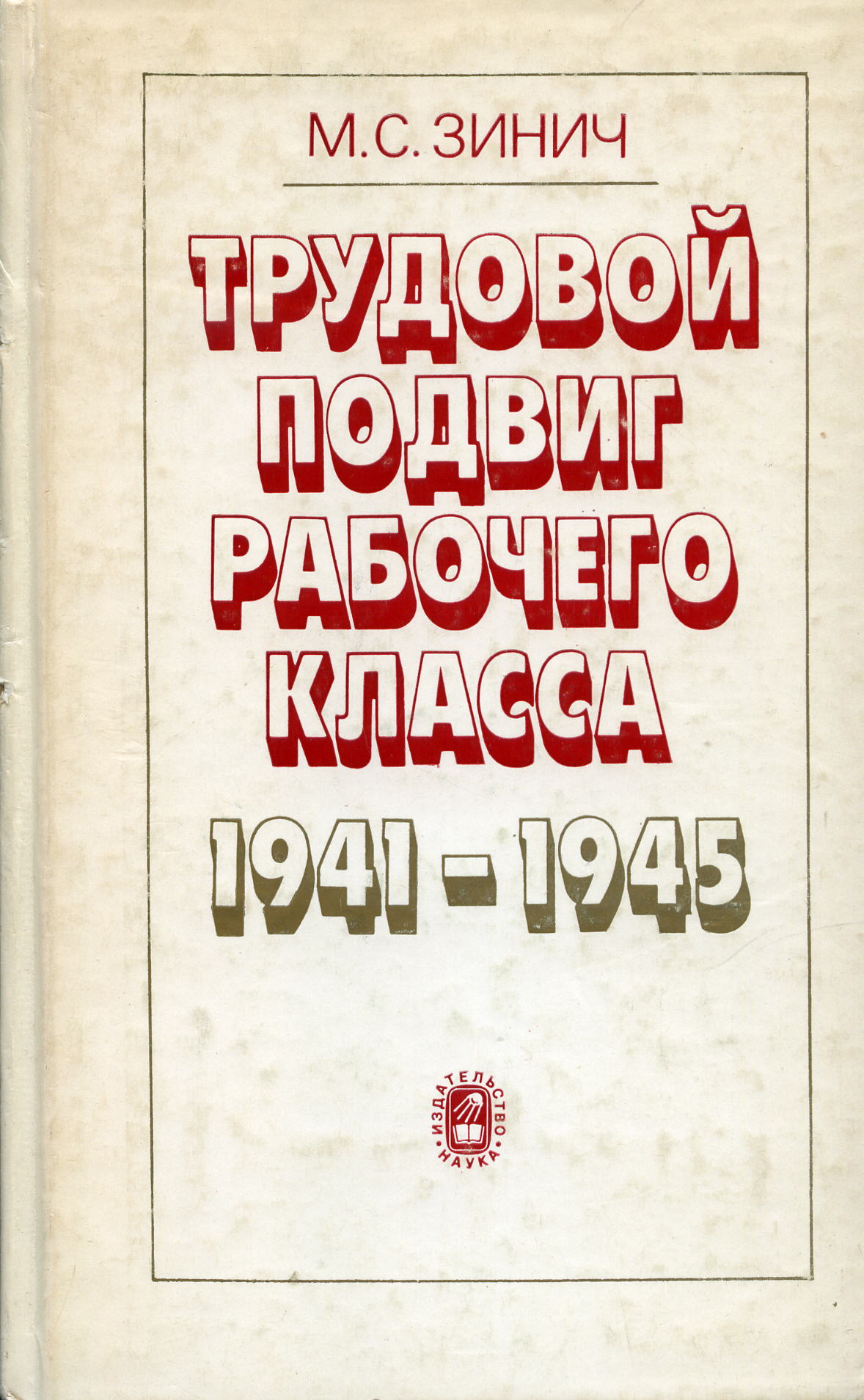 Зинич М.С. Трудовой подвиг рабочего класса в 1941-1945 гг. - М., 1984